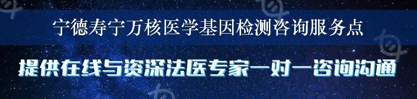 宁德寿宁万核医学基因检测咨询服务点